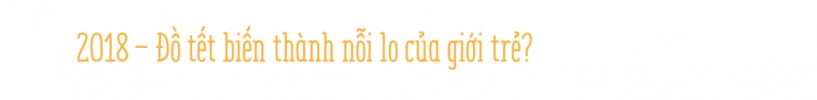 Sắm đồ tết nỗi khủng hoảng mới của giới trẻ - 5