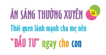 Tạo thói quen ăn sáng thường xuyên cho trẻ - cách đầu tư đúng đắn của mẹ việt - 5