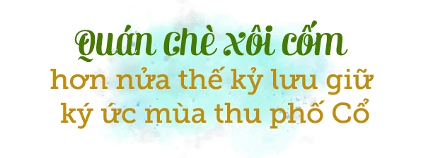 Chè xôi cốm của cụ bà ngoài 70 tuổi hơn nửa thế kỷ lưu giữ ký ức mùa thu hn - 8