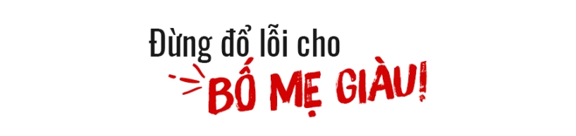 cái tội của bố mẹ giàu - 5