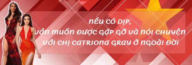 Độc quyền phỏng vấn hh khánh vân vân muốn được gặp gỡ và trò chuyện với catriona gray - 10