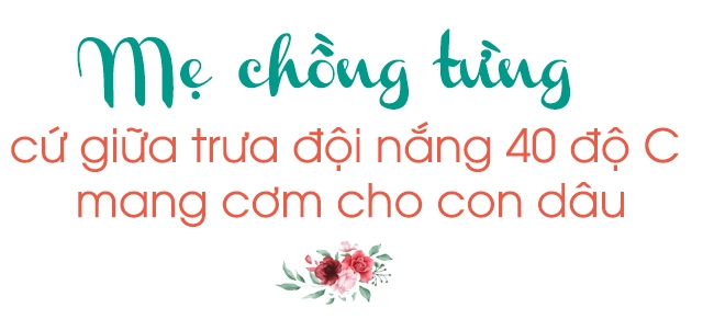 Được mẹ chồng cưng như trứng mỏng đội nắng 40 độ mang cơm cho 9x huế đích thị là số hưởng - 3