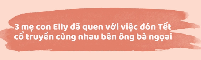 Bà mẹ tuổi mão elly trần tâm sự chuyện đón tết nguyên đán 2023 không ngại hoá hổ canh tổ để bảo vệ con - 2