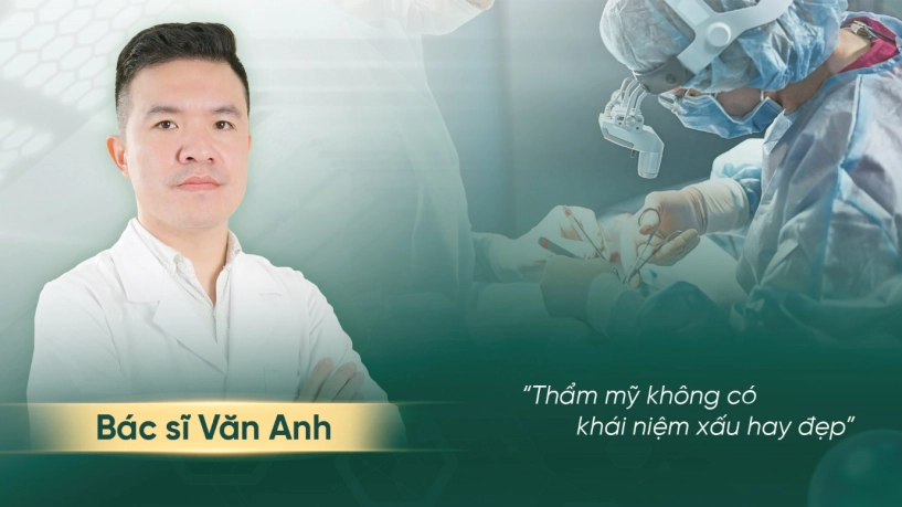 Bác sĩ văn anh thẩm mỹ không có khái niệm xấu hay đẹp - 1