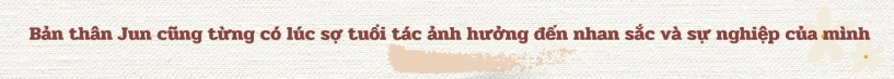 Jun vũ bản thân tôi từng sợ tuổi tác ảnh hưởng đến sự nghiệp của mình - 7