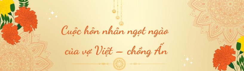 Lấy chồng ấn độ nàng dâu việt ngày cưới không được cười vượt sóng gió về khác biệt phong tục - 7