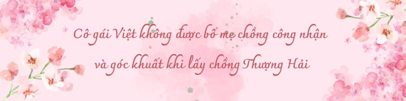 Lấy phú nhị đại thượng hải cô gái việt không được bố mẹ chồng công nhận từ hai bàn tay trắng gây dựng sự nghiệp đáng nể - 3