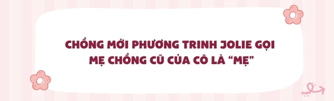tôi sửng sốt khi biết chồng mới phương trinh jolie gọi mẹ chồng cũ của vợ là mẹ - 8